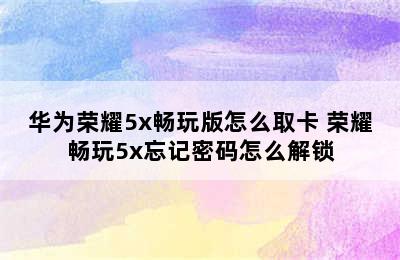 华为荣耀5x畅玩版怎么取卡 荣耀畅玩5x忘记密码怎么解锁